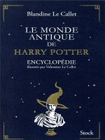 Le Monde Antique De Harry Potter - Encyclopedie Illustree Par Valentine Le Callet de Le Callet Blandine chez Stock